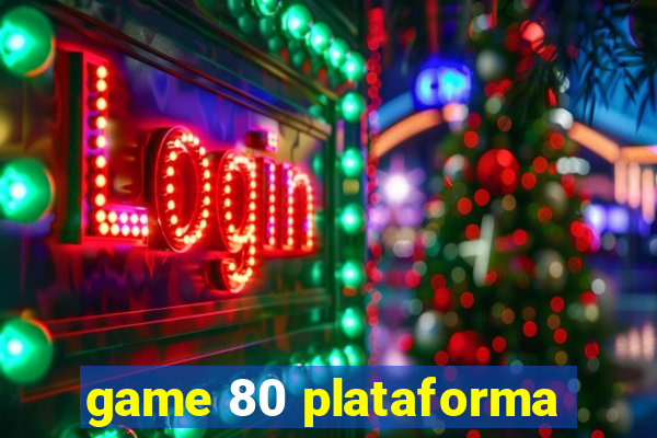 game 80 plataforma